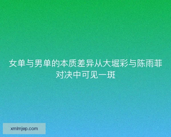 女单与男单的本质差异从大堀彩与陈雨菲对决中可见一斑